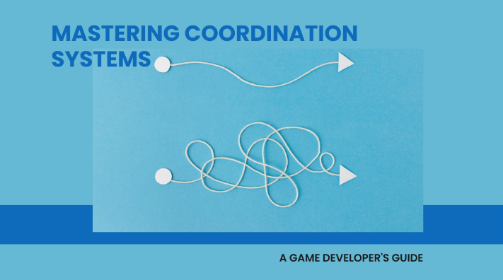 Mastering Coordination Systems: A Game Developer’s Guide to Spatial Thinking