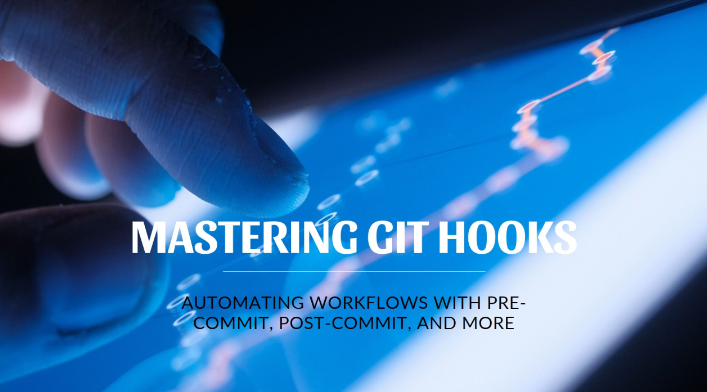 Mastering Git Hooks: Automating Workflows with Pre-Commit, Post-Commit, and More